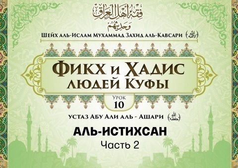 Шейх аль-Ислам Мухаммад Захид аль-Кавсари «Фикх и Хадис людей Куфы». Урок 10: Аль-Истихсан, часть 2