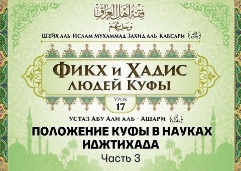 Шейх аль-Ислам Мухаммад Захид аль-Кавсари «Фикх и Хадис людей Куфы». Урок 17: Положение Куфы в науках иджтихада, часть 3